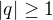 $|q|\geq1$