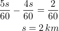 $\frac{5s}{60}-\frac{4s}{60}=\frac{2}{60}\\s=2\,km$