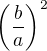 $\(\frac{b}{a}\)^2$