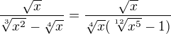 $\frac{\sqrt{x}}{\sqrt[3]{x^{2}}-\sqrt[4]{x}}=\frac{\sqrt{x}}{\sqrt[4]{x}(\sqrt[12]{x^{5}}-1)}$