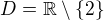 $D=\mathbb{R}\setminus\{2\}$