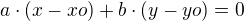 $a\cdot (x-x{o})+b\cdot (y-y{o})=0$