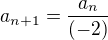 $a_{n+1}=\frac{a_n}{(-2)}$