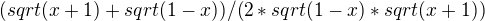 $(sqrt(x+1)+sqrt(1-x))/(2*sqrt(1-x)*sqrt(x+1))$