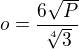 $o=\frac{6\sqrt{P}}{\sqrt[4]{3}}$
