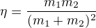 $\eta=\frac{m_1m_2}{(m_1+m_2)^2}$