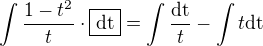 $\int \frac{1-t^2}{t}\cdot\boxed{\rm{d}t}=\int\frac{\rm{d}t}{t}-\int t\rm{d}t$