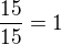 $\frac{15}{15}=1$