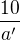 $\frac{10}{a'}$