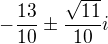 $-\frac{13}{10}\pm\frac{\sqrt{11}}{10}i$