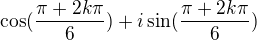 $\cos (\frac{\pi +2k\pi }{6})+i\sin (\frac{\pi +2k\pi }{6})$
