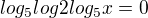 $log_{5}log2log_{5}x=0$