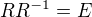 $RR^{-1}=E$