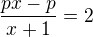$\frac{px-p}{x+1}= 2$