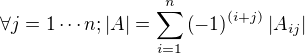 $\forall j=1\cdots n;\left|A\right|=\sum_{i=1}^{n}{\left(-1\right)^{(i+j)}\left|A_{ij}\right|}$