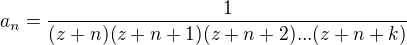 $a_{n}=\frac{1}{(z+n)(z+n+1)(z+n+2)...(z+n+k)}$