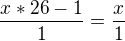 $ \frac{x*26-1}{1} = \frac{x}{1} $