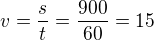 $v=\frac st=\frac{900}{60}=15$