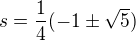 $s=\frac{1}{4}(-1\pm\sqrt{5})$