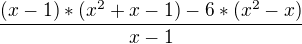 $\frac{(x-1)*(x^{2}+x-1)-6*(x^{2}-x)}{x-1}$