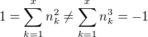 $1=\sum_{k=1}^x n_k^2\neq\sum_{k=1}^x n_k^3=-1$