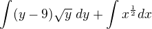 $\int(y-9)\sqrt{y}� dy + \int x^{\frac{1}{2}}dx$