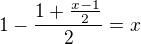 $1-\frac{1+\frac{x-1}{2}}{2}=x$