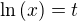 $\ln{\left(x\right)}=t$