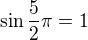 $\sin\frac{5}{2}\pi=1$