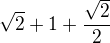 $\sqrt{2}+1+\frac{\sqrt{2}}{2}$