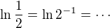 $\ln \frac12 = \ln 2^{-1} = \cdots$