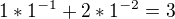 $1*1^{-1} + 2*1^{-2} = 3$