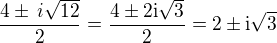$\frac{4\pm\,i\sqrt{12}}{2}=\frac{4\pm2\rm{i}\sqrt{3}}{2}=2\pm\rm{i}\sqrt3$