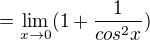 $=\lim_{x\to0}(1+\frac{1}{cos^2x})$