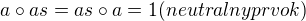 $a\circ as = as\circ a = 1 (neutralny prvok)$