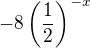 $-8\(\frac{1}{2}\)^{-x}$