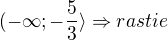 $(-\infty ; -\frac{5}{3}\rangle \Rightarrow rastie$