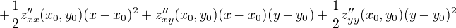 $+\frac{1}{2}z''_{xx}(x_0,y_0)(x-x_0)^2+z''_{xy}(x_0,y_0)(x-x_0)(y-y_0)+\frac{1}{2}z''_{yy}(x_0,y_0)(y-y_0)^2$