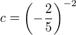 $c=\(-\frac{2}{5}\)^{-2}$