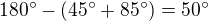 $180^{\circ}-(45^{\circ}+85^{\circ})=50^{\circ}$