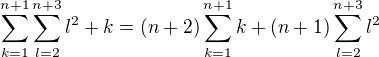 $\sum_{k=1}^{n+1}\sum_{l=2}^{n+3}l^2+k=(n+2)\sum_{k=1}^{n+1}k+(n+1)\sum_{l=2}^{n+3}l^2$