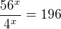 $\frac{56^{x}}{4^{x}} = 196$