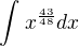 $\int_{}^{}x^{\frac{43}{48}}dx $