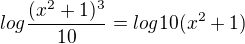 $log \frac{(x^{2}+1)^{3}}{10}=log 10 (x^{2}+1)$