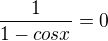$\frac{1}{1-cosx}=0$