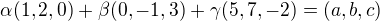 $\alpha (1,2,0) + \beta (0,-1,3)+\gamma (5,7,-2)=(a,b,c)$