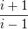 $\frac{i+1}{i-1}$