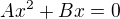 $Ax^2 + Bx = 0$