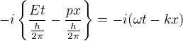 $-i\{\frac{Et}{\frac{h}{2\pi }}-\frac{px}{\frac{h}{2\pi }}\}=-i(\omega t-kx) $