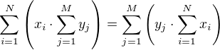 $\sum_{i=1}^{N}\left( x_i \cdot \sum_{j=1}^{M}y_j \right) = \sum_{j=1}^{M}\left( y_j \cdot \sum_{i=1}^{N}x_i \right) $